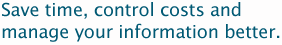 Save time, control costs, and manage your information better.